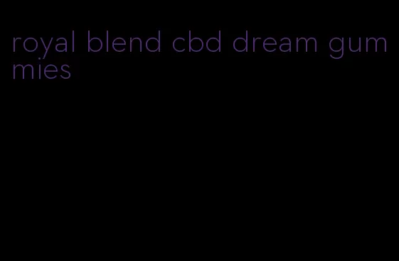 royal blend cbd dream gummies