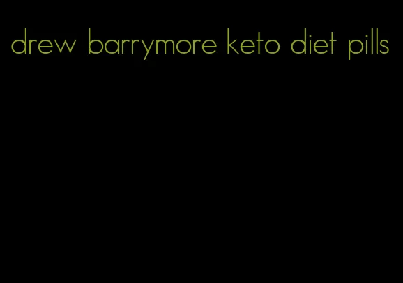 drew barrymore keto diet pills