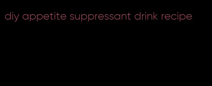 diy appetite suppressant drink recipe