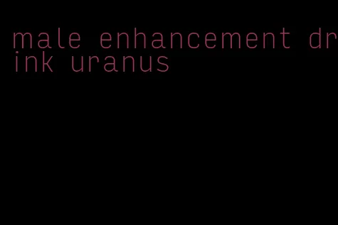 male enhancement drink uranus