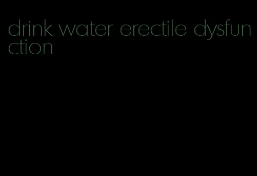 drink water erectile dysfunction