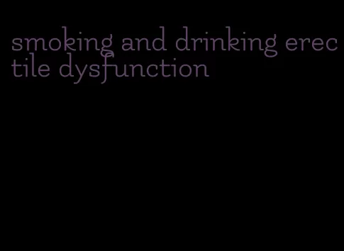 smoking and drinking erectile dysfunction