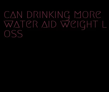 can drinking more water aid weight loss