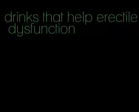 drinks that help erectile dysfunction