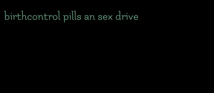 birthcontrol pills an sex drive