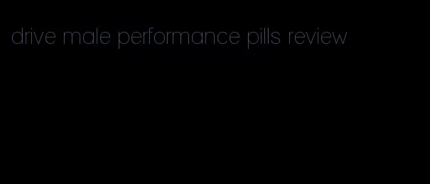 drive male performance pills review