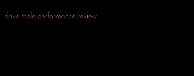 drive male performance review