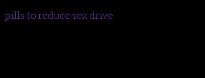 pills to reduce sex drive