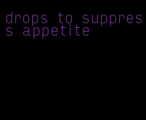 drops to suppress appetite