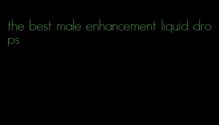 the best male enhancement liquid drops