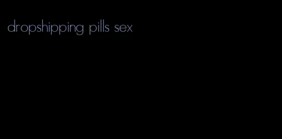 dropshipping pills sex