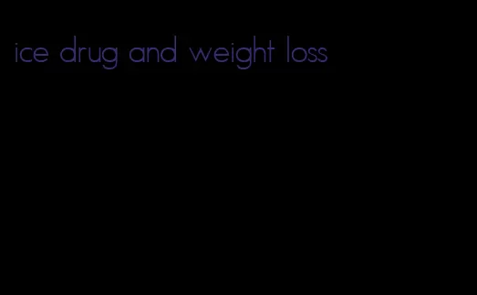 ice drug and weight loss