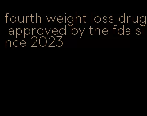 fourth weight loss drug approved by the fda since 2023