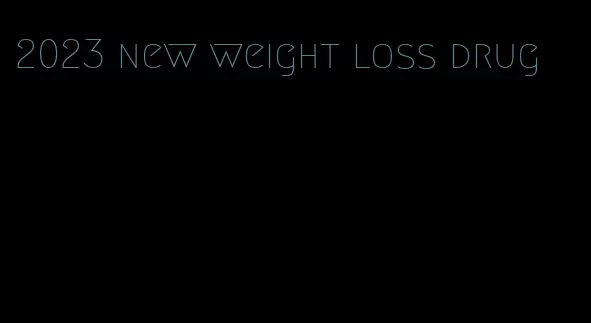 2023 new weight loss drug