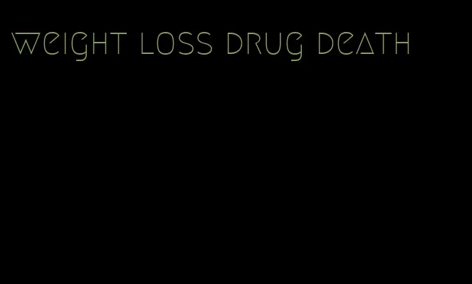 weight loss drug death