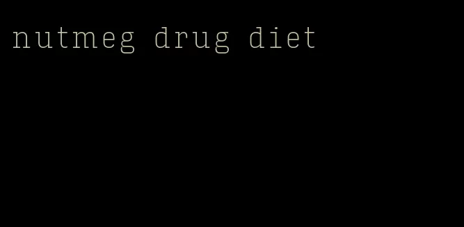 nutmeg drug diet