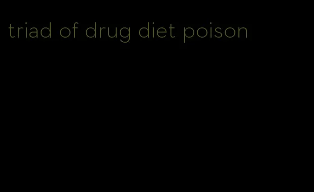 triad of drug diet poison