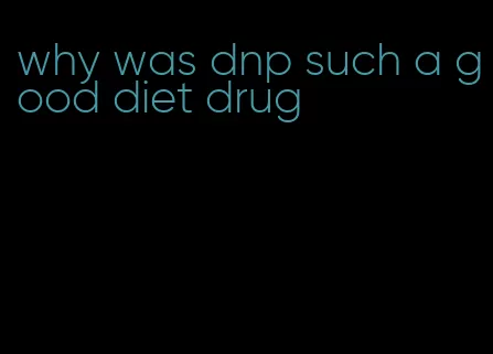 why was dnp such a good diet drug