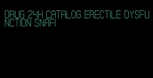 drug 24h catalog erectile dysfunction snafi