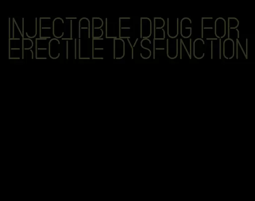 injectable drug for erectile dysfunction