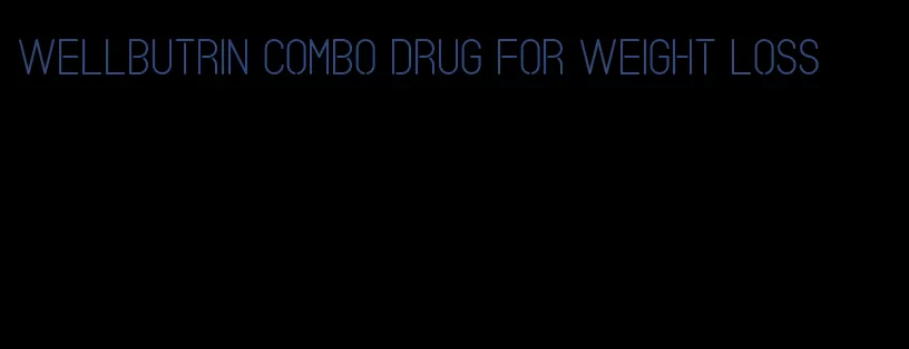 wellbutrin combo drug for weight loss