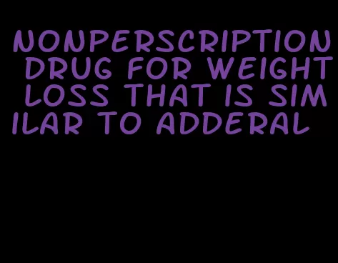 nonperscription drug for weight loss that is similar to adderal