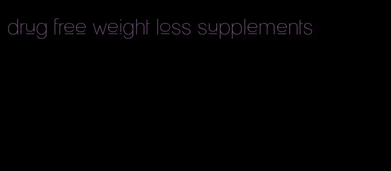 drug free weight loss supplements