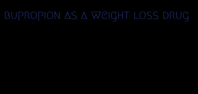 bupropion as a weight loss drug