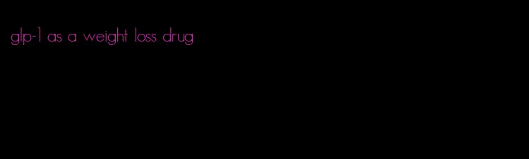 glp-1 as a weight loss drug