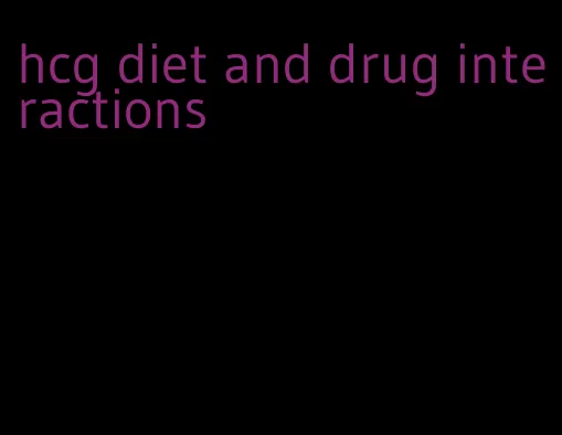 hcg diet and drug interactions