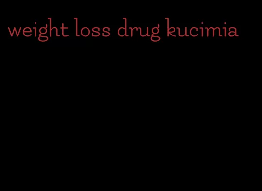 weight loss drug kucimia