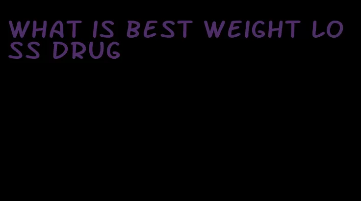 what is best weight loss drug