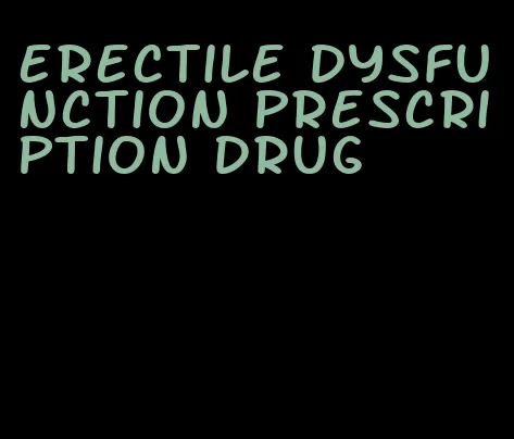 erectile dysfunction prescription drug