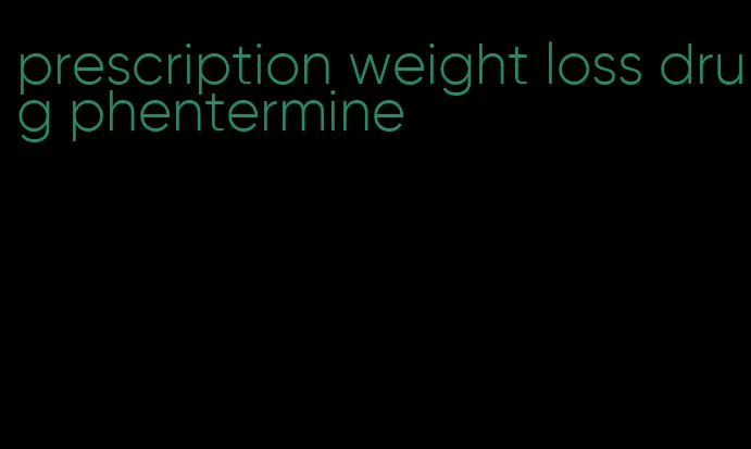 prescription weight loss drug phentermine