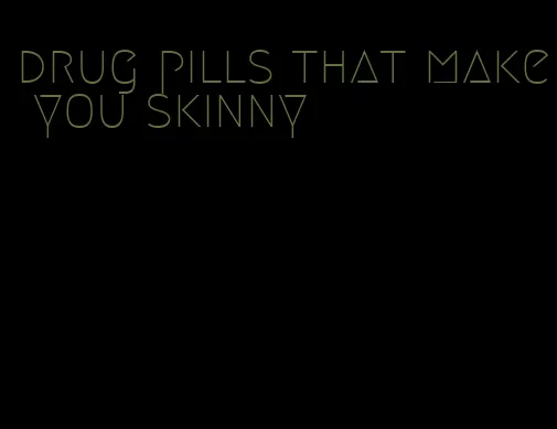 drug pills that make you skinny