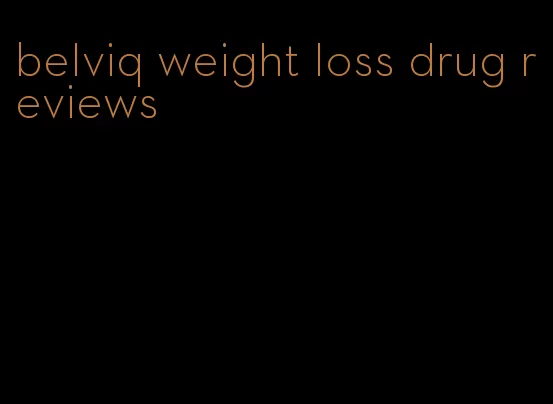 belviq weight loss drug reviews