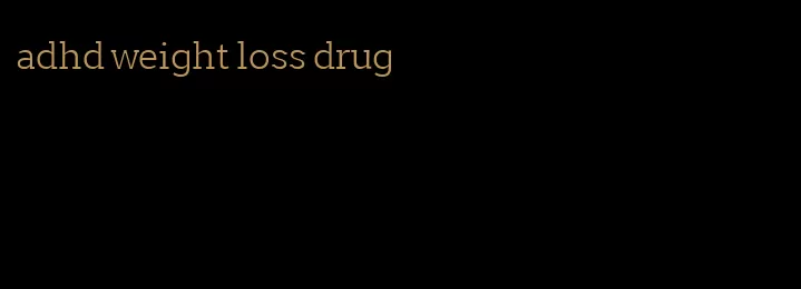 adhd weight loss drug