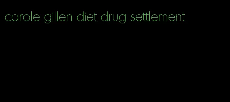 carole gillen diet drug settlement