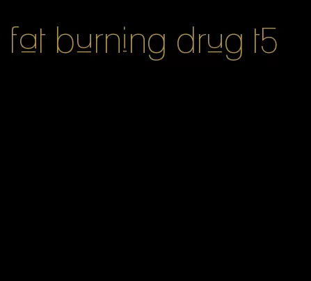 fat burning drug t5