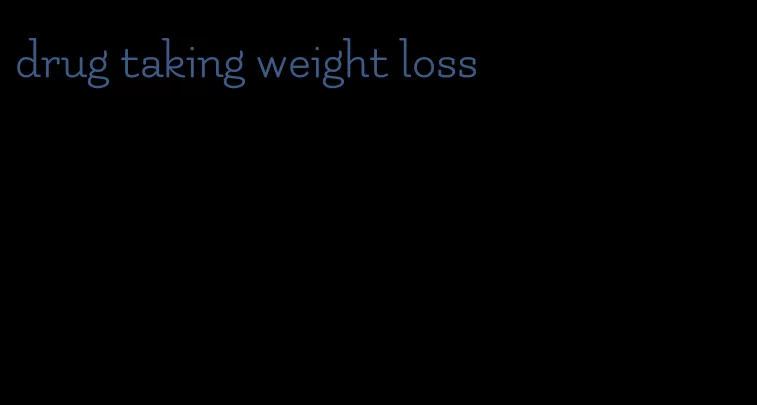 drug taking weight loss