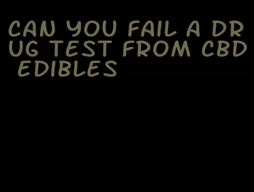 can you fail a drug test from cbd edibles