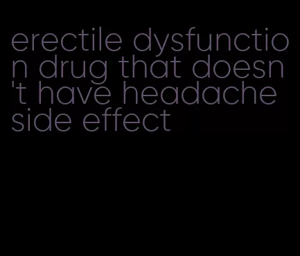 erectile dysfunction drug that doesn't have headache side effect