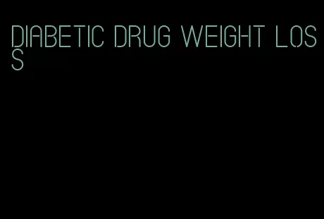 diabetic drug weight loss