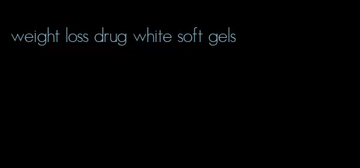 weight loss drug white soft gels