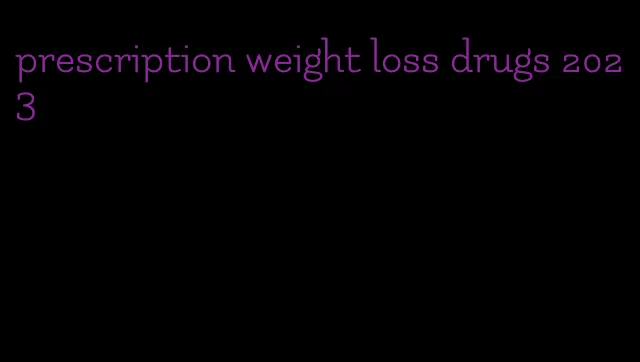 prescription weight loss drugs 2023