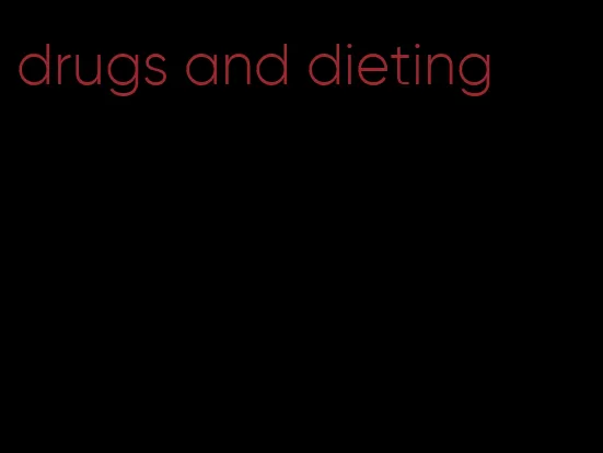 drugs and dieting