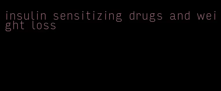 insulin sensitizing drugs and weight loss