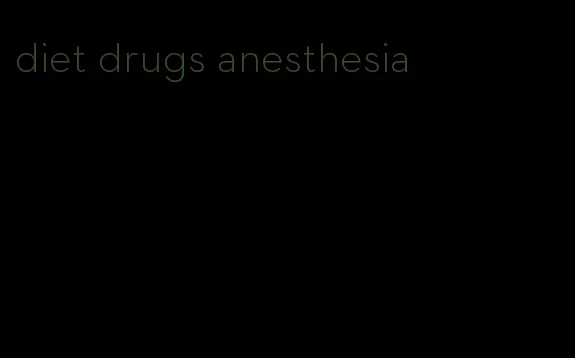 diet drugs anesthesia