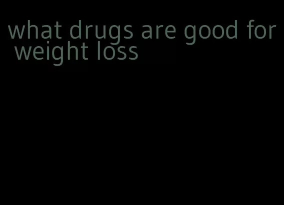 what drugs are good for weight loss