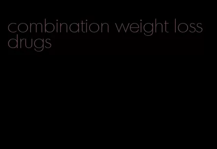 combination weight loss drugs